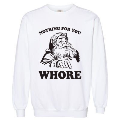 Nothing For You Whore Funny Christmas Santa Claus Garment-Dyed Sweatshirt