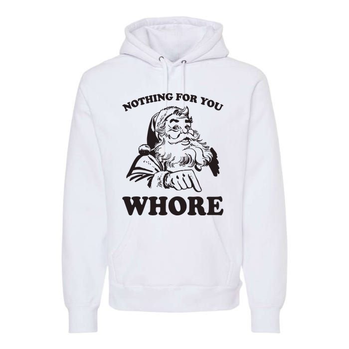 Nothing For You Whore Funny Christmas Santa Claus Premium Hoodie