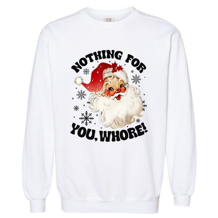 Nothing For You Whore Funny Santa Claus Christmas Garment-Dyed Sweatshirt