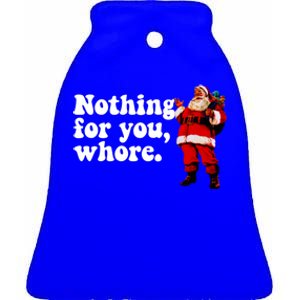 Nothing For You Whore Retro Judgtal Santa Christmas Meme Gift Ceramic Bell Ornament