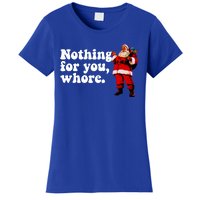 Nothing For You Whore Retro Judgtal Santa Christmas Meme Gift Women's T-Shirt