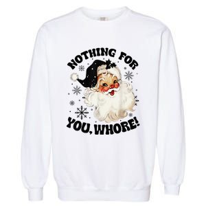 Nothing For You Whore Funny Santa Claus Christmas  Garment-Dyed Sweatshirt