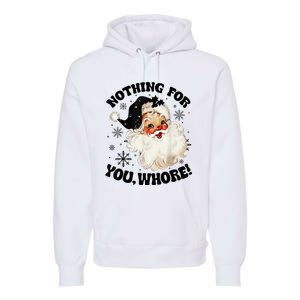 Nothing For You Whore Funny Santa Claus Christmas  Premium Hoodie