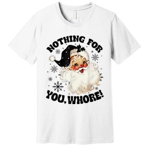 Nothing For You Whore Funny Santa Claus Christmas  Premium T-Shirt