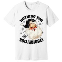 Nothing For You Whore Funny Santa Claus Christmas  Premium T-Shirt