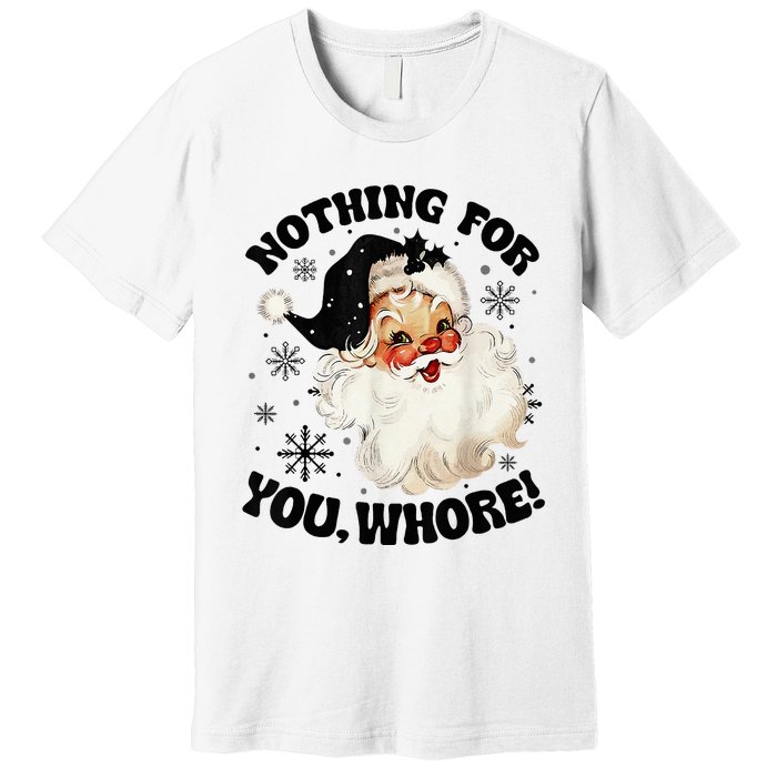 Nothing For You Whore Funny Santa Claus Christmas  Premium T-Shirt