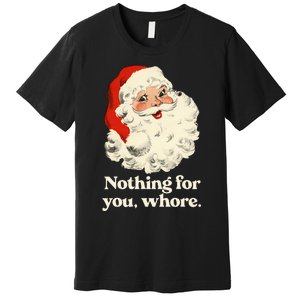 Nothing For You Whore Santa Christmas Premium T-Shirt