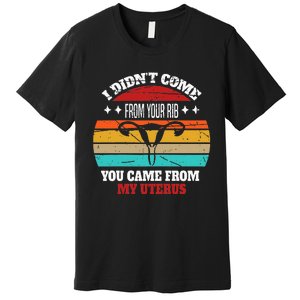 Not From Your Rib From My Uterus Gifts Premium T-Shirt