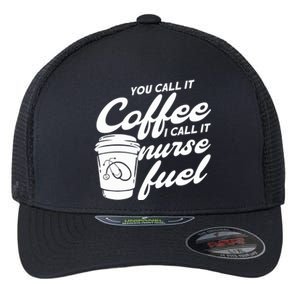 Nurse Fuel You Call It Coffee I Call It Nurse Fuel Cool Gift Flexfit Unipanel Trucker Cap