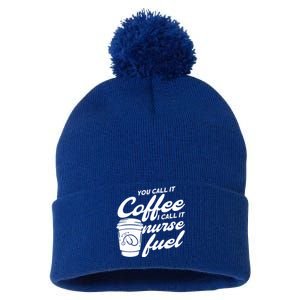 Nurse Fuel You Call It Coffee I Call It Nurse Fuel Cool Gift Pom Pom 12in Knit Beanie