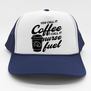 Nurse Fuel You Call It Coffee I Call It Nurse Fuel Cool Gift Trucker Hat