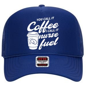 Nurse Fuel You Call It Coffee I Call It Nurse Fuel Cool Gift High Crown Mesh Back Trucker Hat