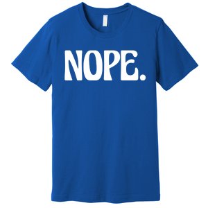 Nope Go Ask Your Mother Funny Dad Or Mom Funny Gift Premium T-Shirt