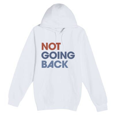 Not Going Back Premium Pullover Hoodie