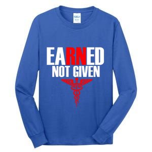 Nurse Gift Earned Not Given Nurse Appreciation Gift Great Gift Tall Long Sleeve T-Shirt