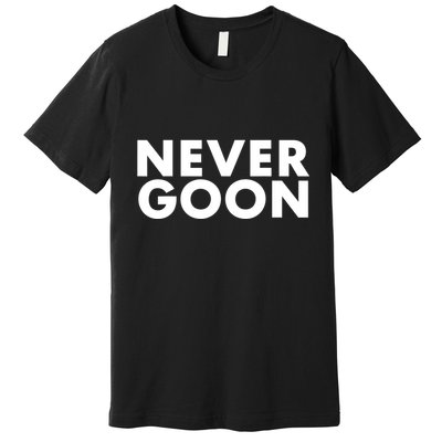 Never Goon Funny Gym Meme Never Goon Premium T-Shirt