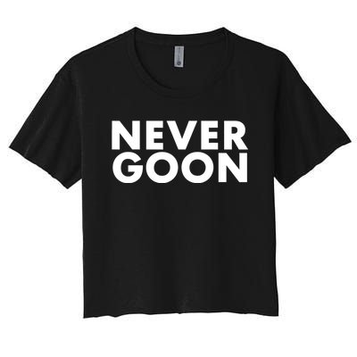 Never Goon Funny Gym Meme Never Goon Women's Crop Top Tee