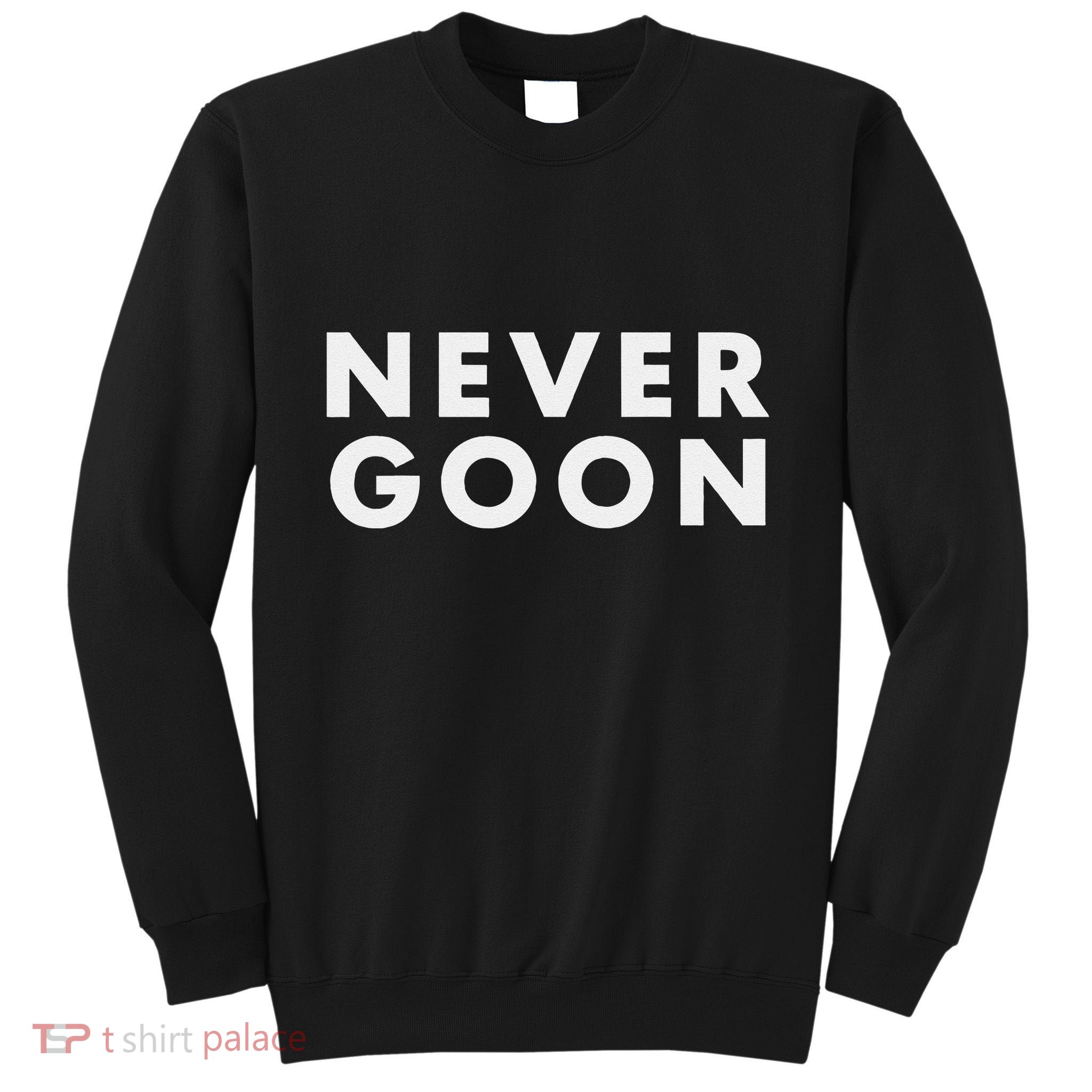Never Goon Funny Gym Meme Never Goon Gift Tall Sweatshirt