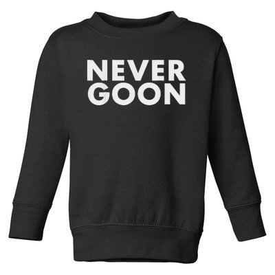 Never Goon Funny Gym Meme Never Goon Toddler Sweatshirt