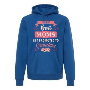 New Grandma Funny The Best Moms Get Promoted To Grandma Cute Gift Premium Hoodie