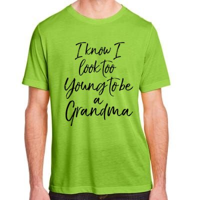 New Grandma Gift I Know I Look Too Young To Be A Grandma Cool Gift Adult ChromaSoft Performance T-Shirt