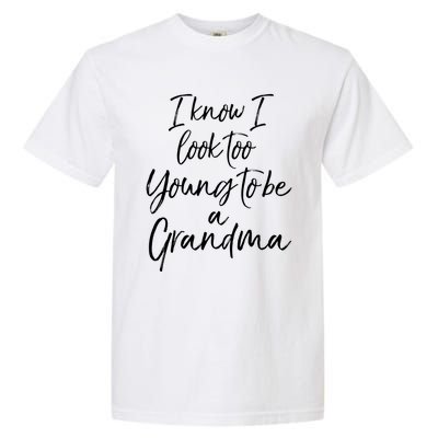 New Grandma Gift I Know I Look Too Young To Be A Grandma Cool Gift Garment-Dyed Heavyweight T-Shirt