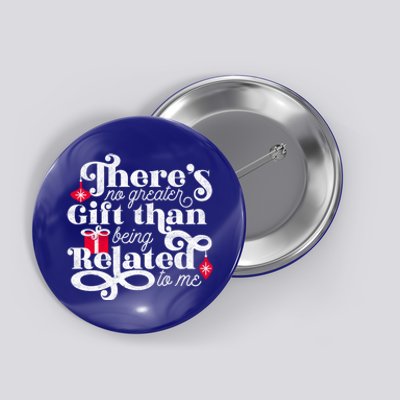 No Greater Gift Than Being Related To Me Funny Christmas Cute Gift Button