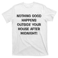 Nothing Good Happens Outside Your House After Midnight T-Shirt