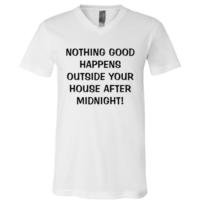 Nothing Good Happens Outside Your House After Midnight V-Neck T-Shirt