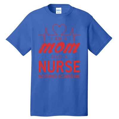 Nurse Gift: I Am A Mom And A Nurse Nothing Scares Me Gift Tall T-Shirt