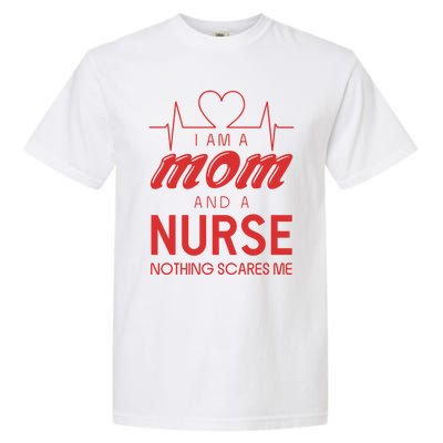 Nurse Gift: I Am A Mom And A Nurse Nothing Scares Me Gift Garment-Dyed Heavyweight T-Shirt