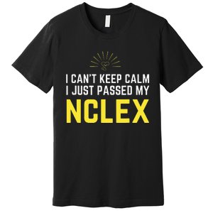 Nurse Graduation I Can't Keep Calm I Passed My NCLEX Premium T-Shirt