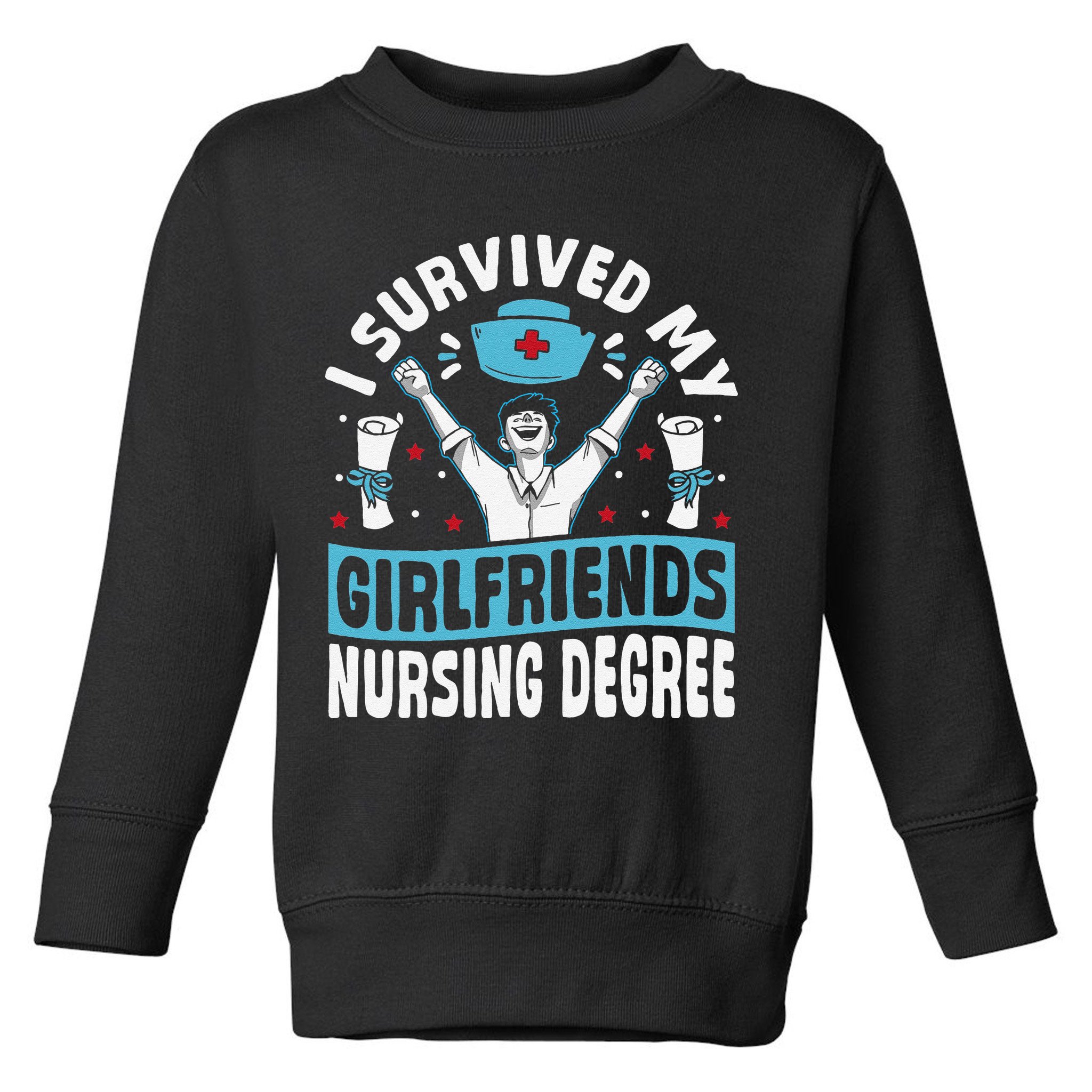 Nurse Graduation I Survived My Girlfriends Nursing Degree Toddler Sweatshirt