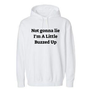 Not Gonna Lie IM A Little Buzzed Up Funny Joke Gift Garment-Dyed Fleece Hoodie