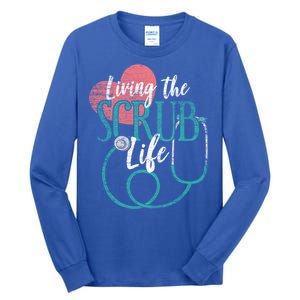 Nurse Gift Living The Scrub Life Stethoscope Gift Meaningful Gift Tall Long Sleeve T-Shirt