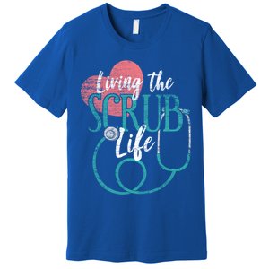 Nurse Gift Living The Scrub Life Stethoscope Gift Meaningful Gift Premium T-Shirt