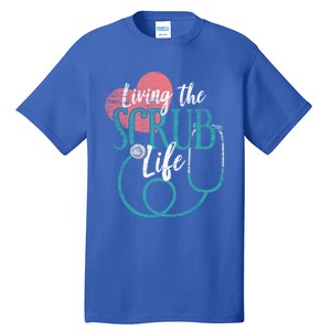 Nurse Gift Living The Scrub Life Stethoscope Gift Tall T-Shirt