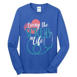 Nurse Gift Living The Scrub Life Stethoscope Gift Tall Long Sleeve T-Shirt