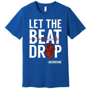 Nurse Gift Let The Beat Drop Adenosine Rn Meaningful Gift Premium T-Shirt