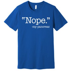 Nope  Gift My Pancreas Funny Meme Diabetes Awareness Gift Premium T-Shirt