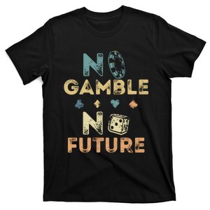 No Gamble No Future Gambling Casino Funny Poker Player T-Shirt