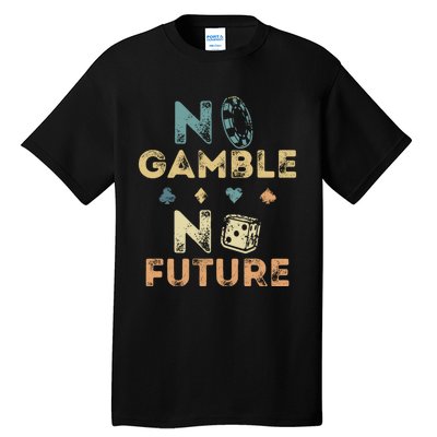 No Gamble No Future Gambling Casino Funny Poker Player Tall T-Shirt