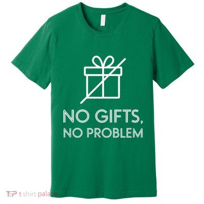 No Gifts No Problem Funny Anti Christmas Grumpy Christmas Premium T-Shirt