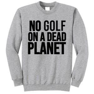 No Golf On A Dead Planet Tall Sweatshirt