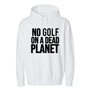 No Golf On A Dead Planet Garment-Dyed Fleece Hoodie