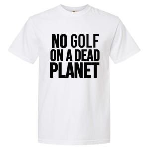 No Golf On A Dead Planet Garment-Dyed Heavyweight T-Shirt