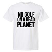 No Golf On A Dead Planet Garment-Dyed Heavyweight T-Shirt