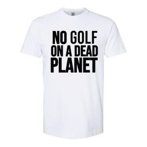 No Golf On A Dead Planet Softstyle CVC T-Shirt