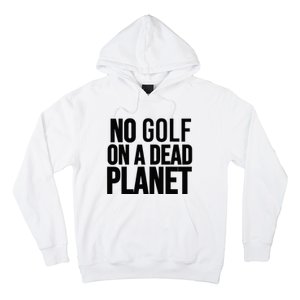 No Golf On A Dead Planet Hoodie