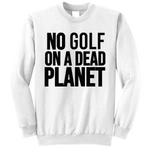 No Golf On A Dead Planet Sweatshirt